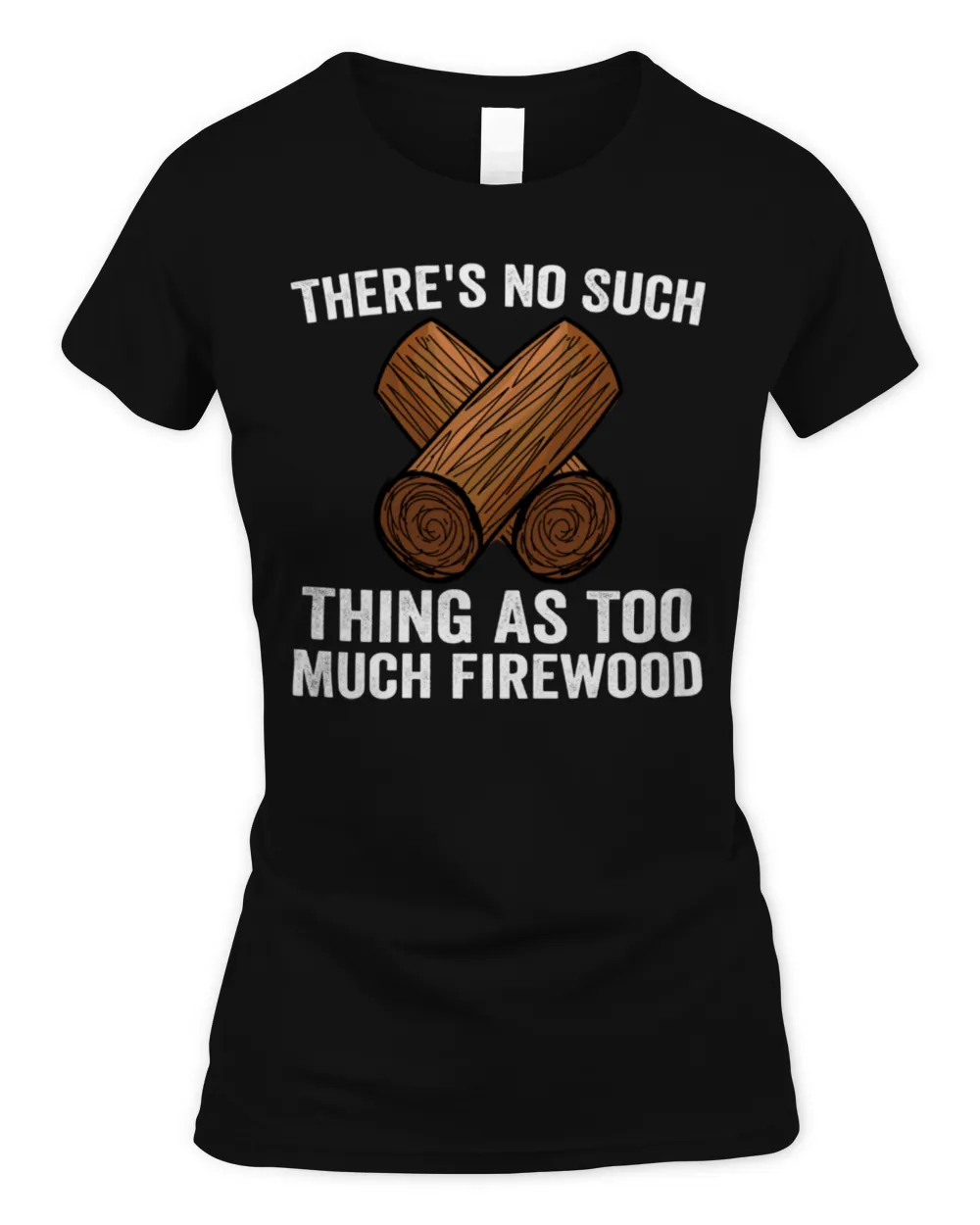 There's No Such Thing As Too Much Firewood Funny Woodworker Long Sleeve T-Shirt Women's Standard T-Shirt black s